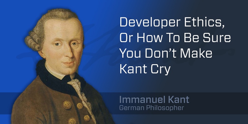 developer-ethics-or-how-to-be-sure-you-dont-make-kant-cry