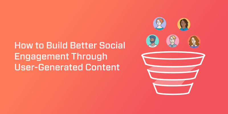 How to Build Better Social Engagement Through User-Generated Content